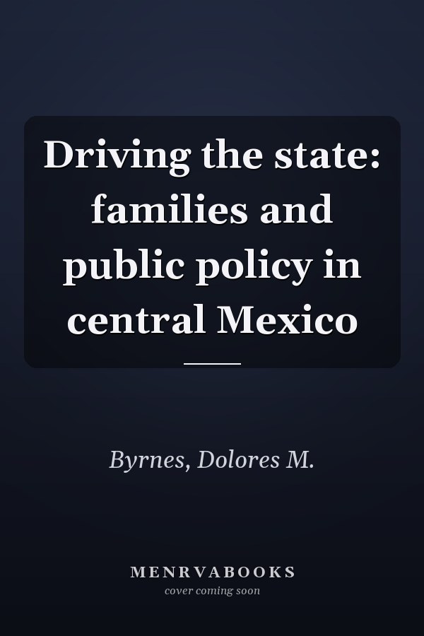 Driving the state: families and public policy in central Mexico