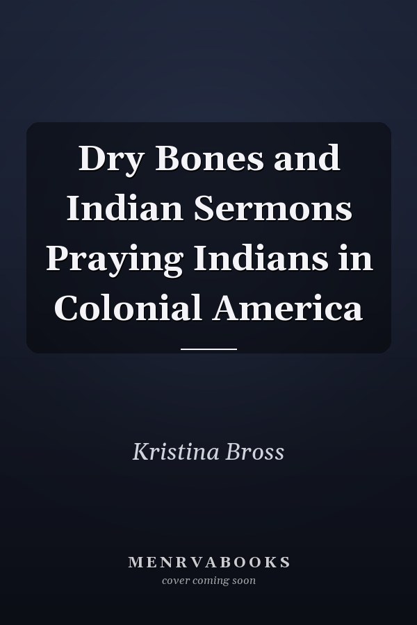 Dry Bones and Indian Sermons Praying Indians in Colonial America