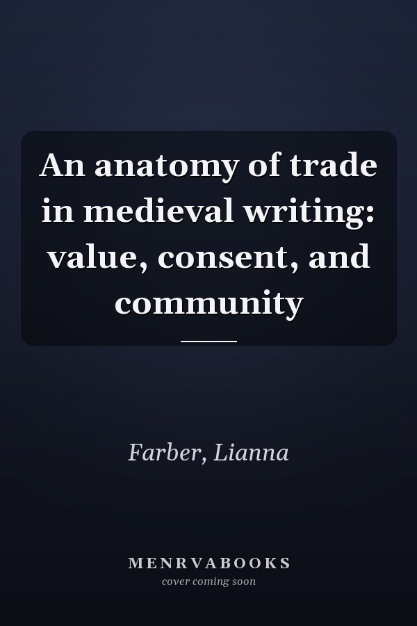 An anatomy of trade in medieval writing: value, consent, and community