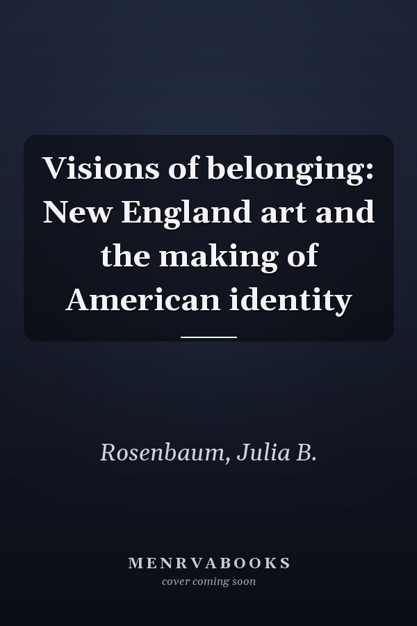 Visions of belonging: New England art and the making of American identity