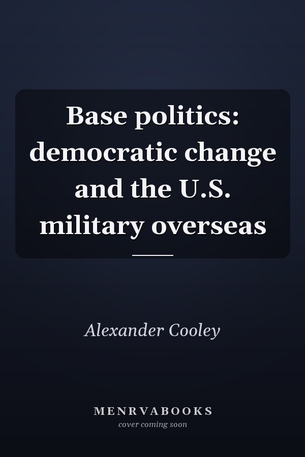 Base politics: democratic change and the U.S. military overseas
