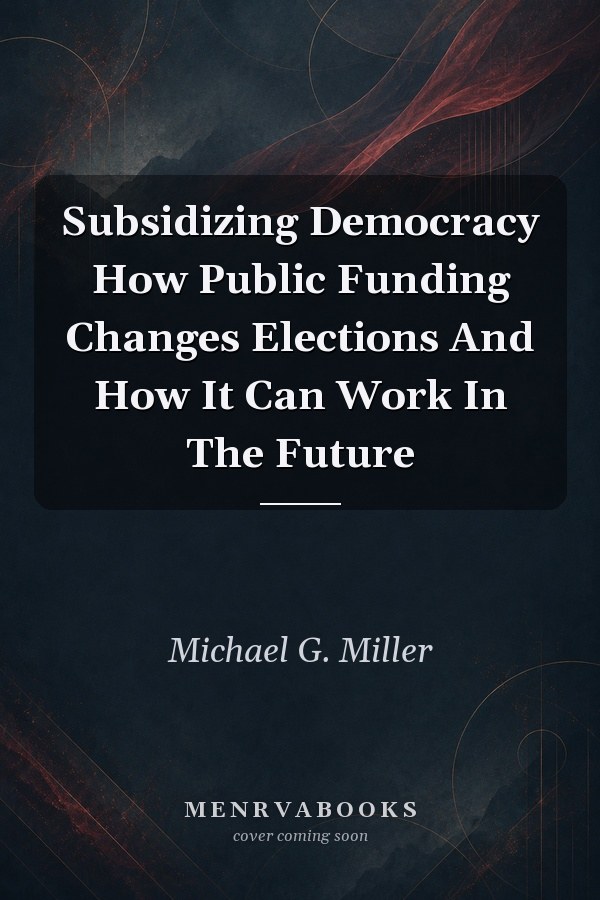 Subsidizing Democracy: How Public Funding Changes Elections and How It Can Work in the Future
