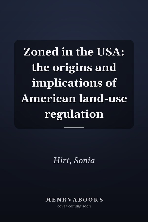 Zoned in the USA: the origins and implications of American land-use regulation