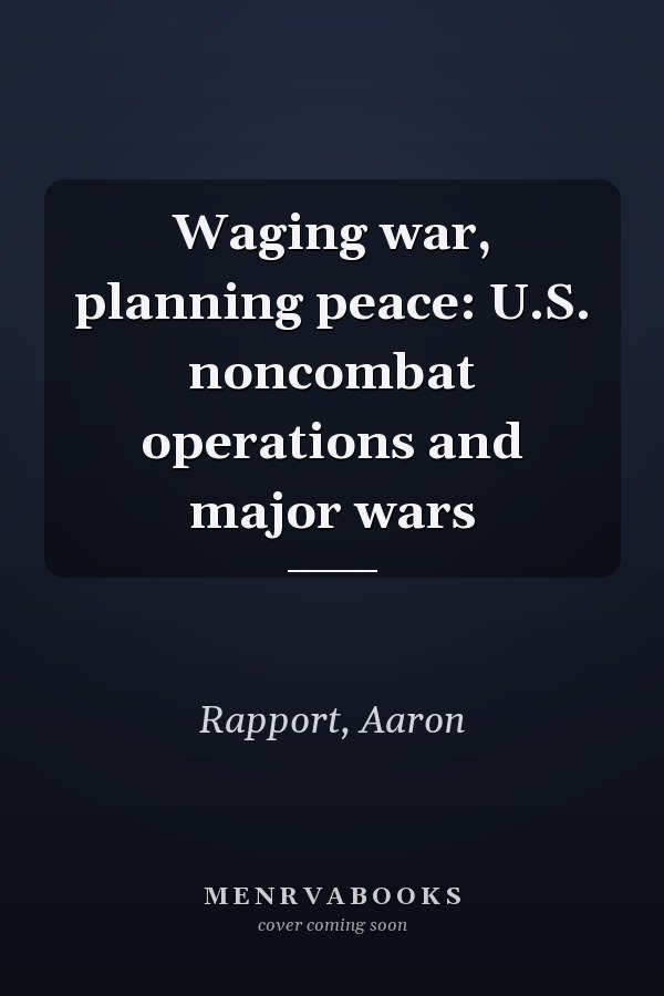 Waging war, planning peace: U.S. noncombat operations and major wars