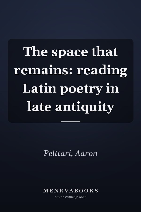 The space that remains: reading Latin poetry in late antiquity