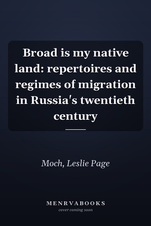 Broad is my native land: repertoires and regimes of migration in Russia's twentieth century