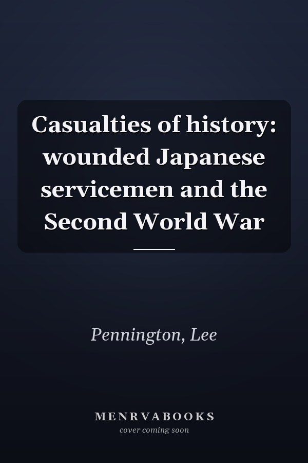 Casualties of history: wounded Japanese servicemen and the Second World War