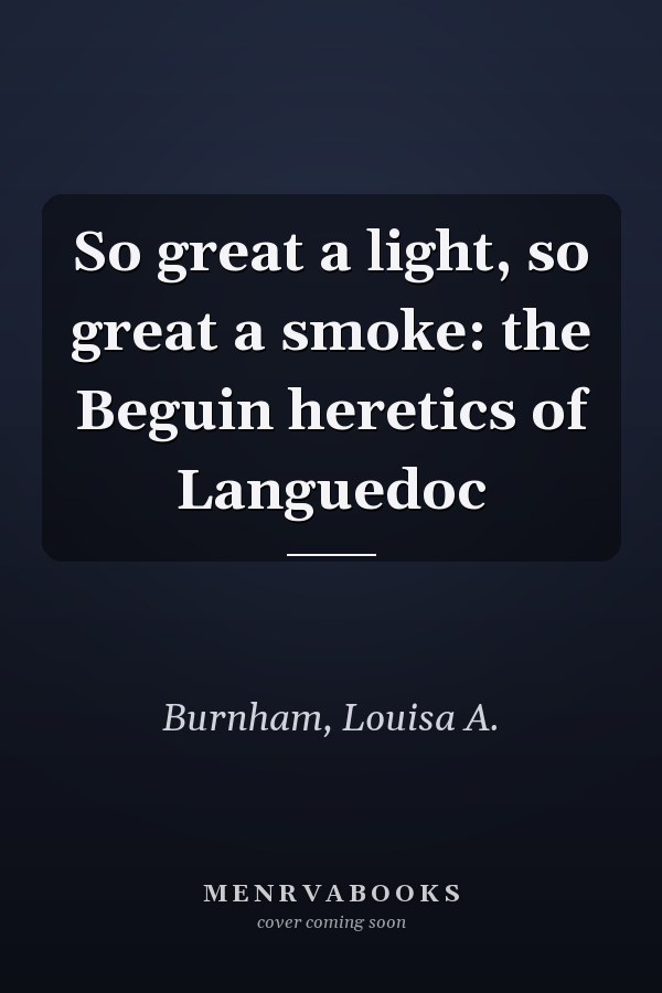 So great a light, so great a smoke: the Beguin heretics of Languedoc