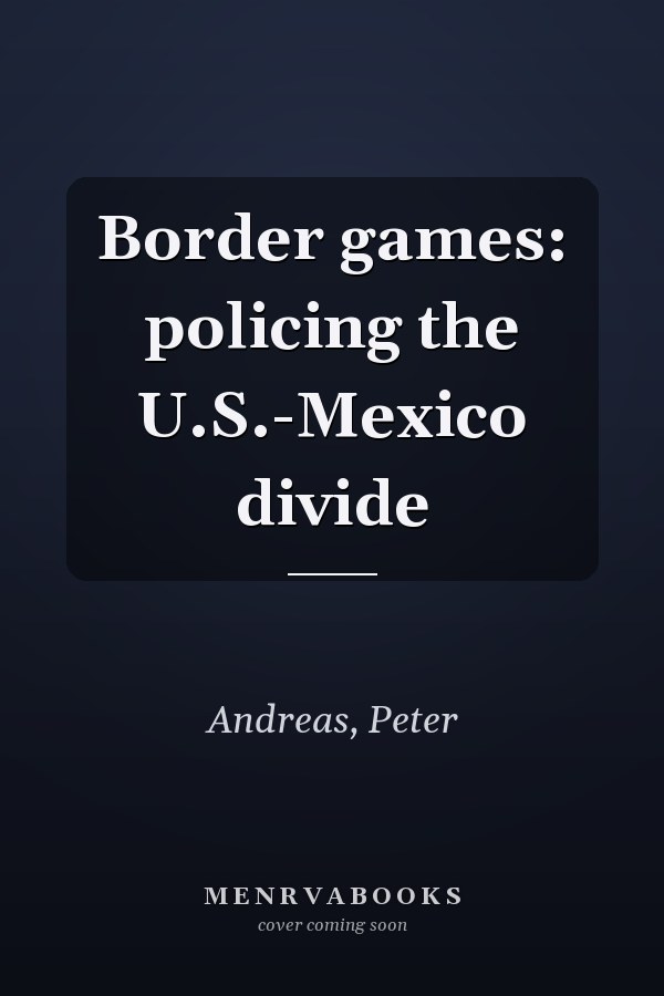 Border games: policing the U.S.-Mexico divide