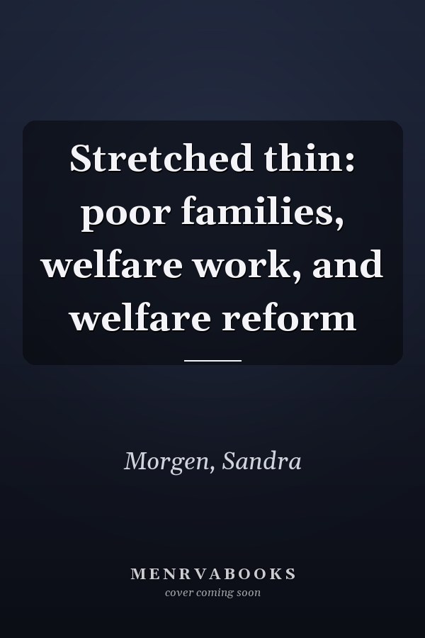 Stretched thin: poor families, welfare work, and welfare reform