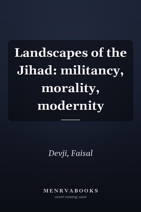 Landscapes of the Jihad: militancy, morality, modernity