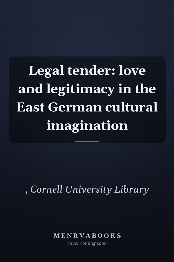 Legal tender: love and legitimacy in the East German cultural imagination