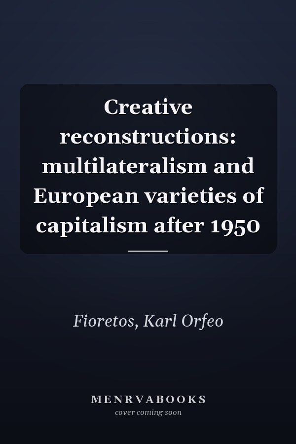Creative reconstructions: multilateralism and European varieties of capitalism after 1950
