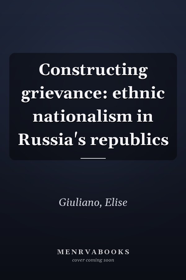 Constructing grievance: ethnic nationalism in Russia's republics