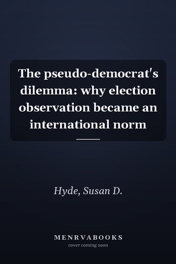 The pseudo-democrat's dilemma: why election observation became an international norm