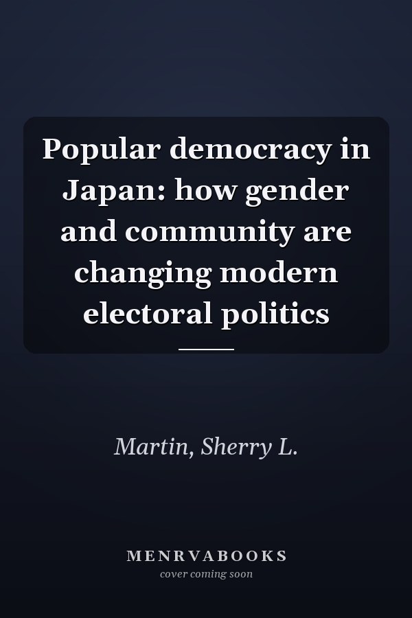 Popular democracy in Japan: how gender and community are changing modern electoral politics