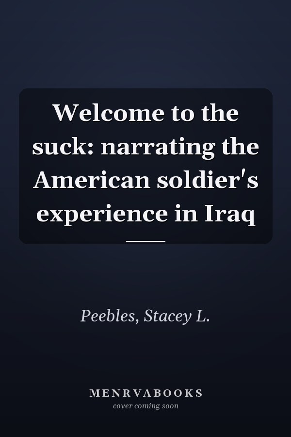 Welcome to the suck: narrating the American soldier's experience in Iraq
