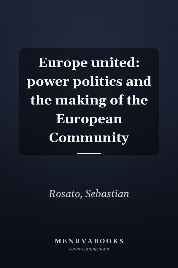 Europe united: power politics and the making of the European Community