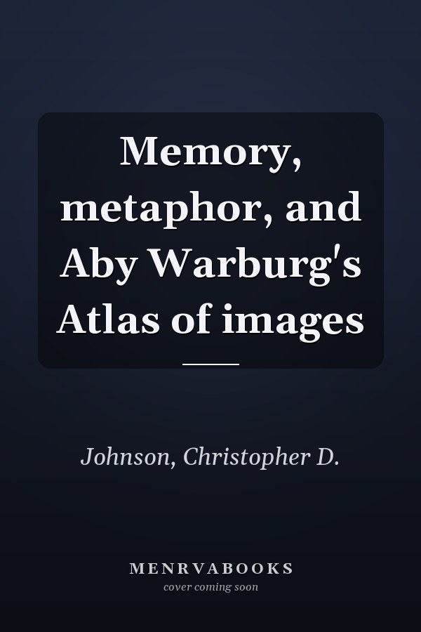 Memory, metaphor, and Aby Warburg's Atlas of images