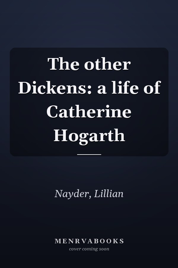 The other Dickens: a life of Catherine Hogarth