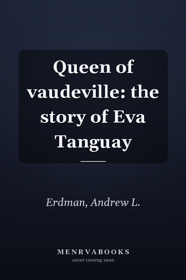 Queen of vaudeville: the story of Eva Tanguay