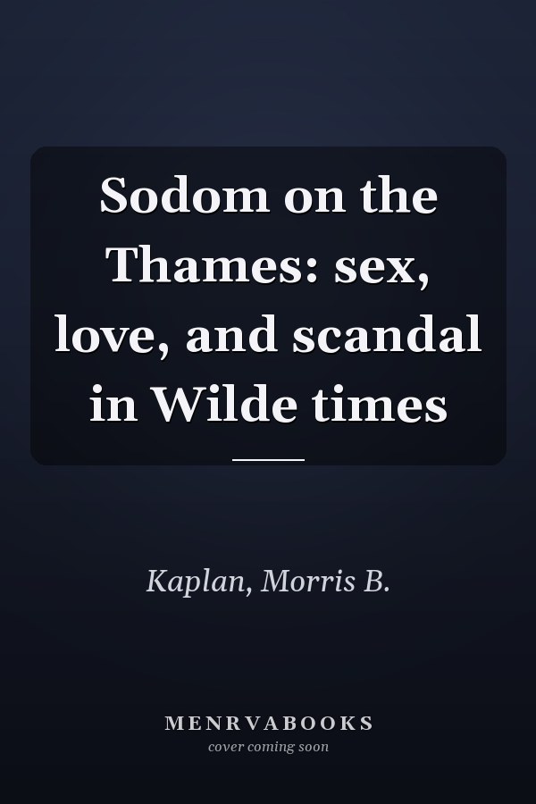 Sodom on the Thames: sex, love, and scandal in Wilde times