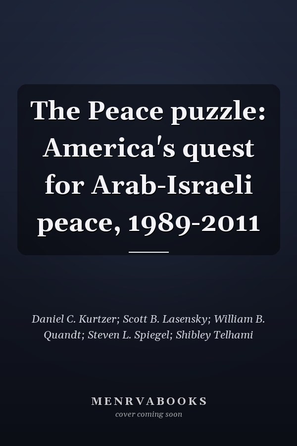 The Peace puzzle: America's quest for Arab-Israeli peace, 1989-2011