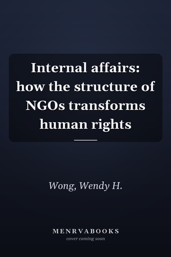 Internal affairs: how the structure of NGOs transforms human rights