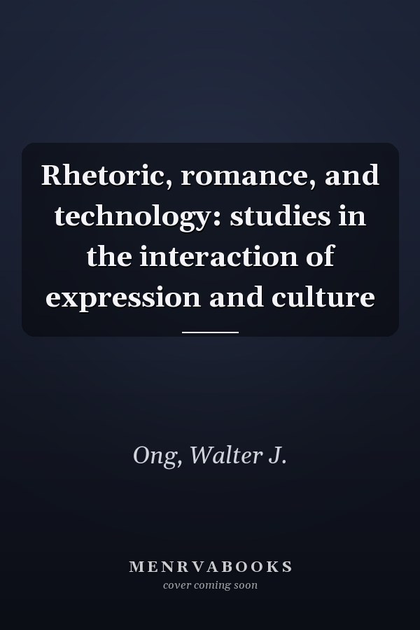 Rhetoric, romance, and technology: studies in the interaction of expression and culture