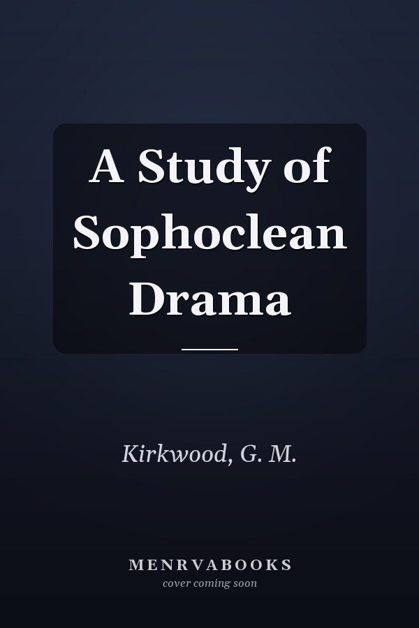 A Study of Sophoclean Drama