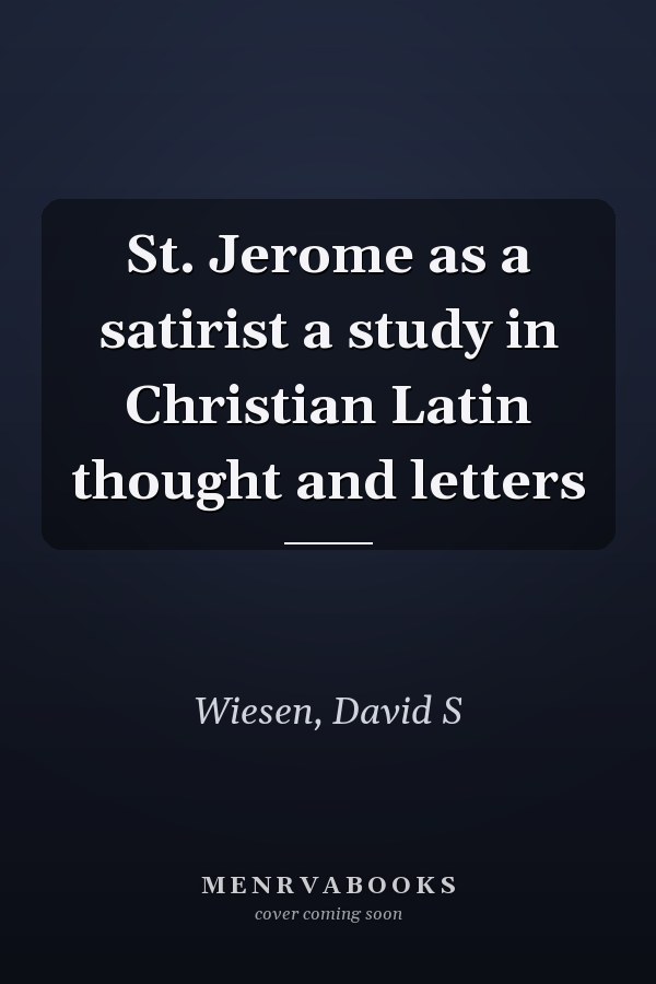 St. Jerome as a satirist a study in Christian Latin thought and letters
