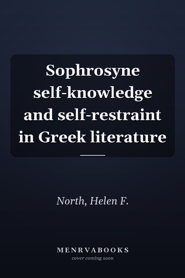 Sophrosyne self-knowledge and self-restraint in Greek literature