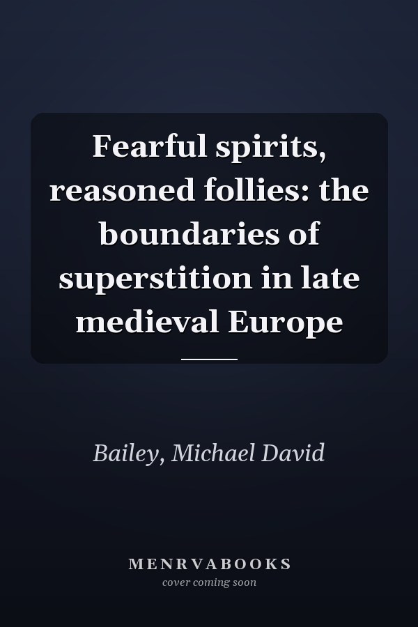 Fearful spirits, reasoned follies: the boundaries of superstition in late medieval Europe