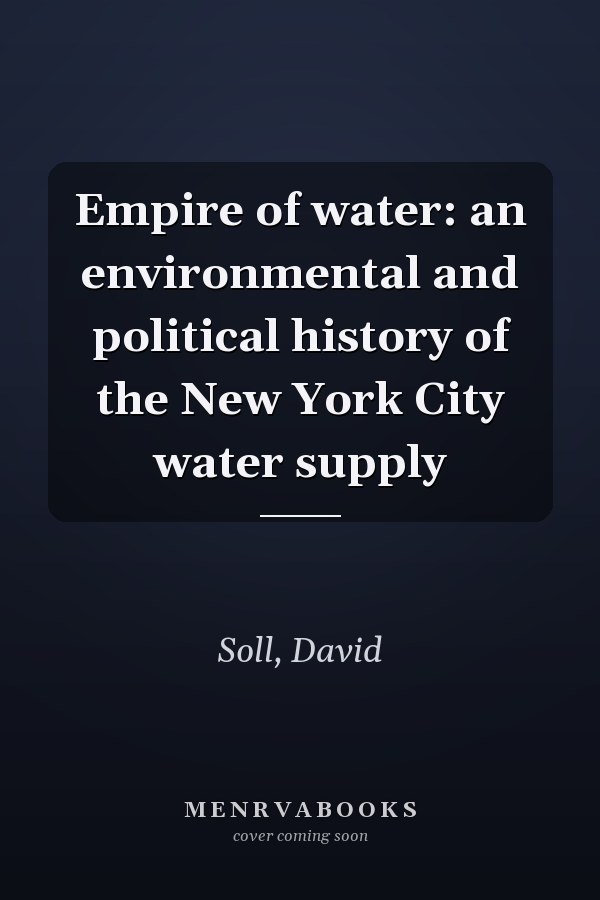 Empire of water: an environmental and political history of the New York City water supply