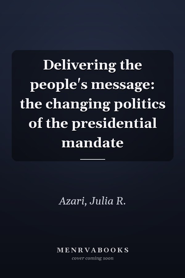 Delivering the people's message: the changing politics of the presidential mandate
