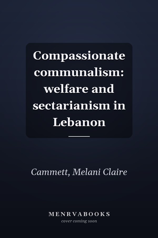 Compassionate communalism: welfare and sectarianism in Lebanon