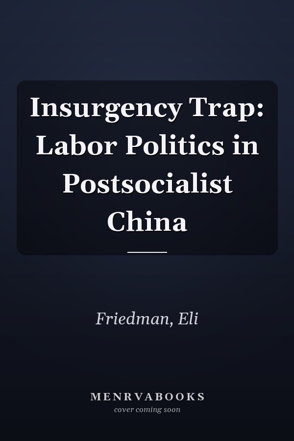 Insurgency Trap: Labor Politics in Postsocialist China