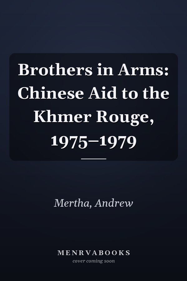 Brothers in Arms: Chinese Aid to the Khmer Rouge, 1975–1979
