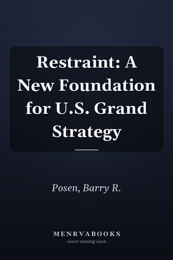 Restraint: A New Foundation for U.S. Grand Strategy