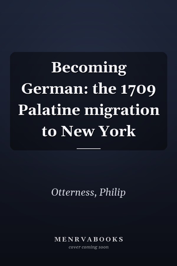 Becoming German: the 1709 Palatine migration to New York