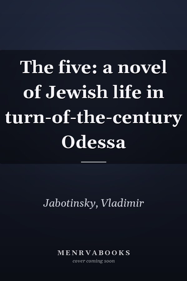 The five: a novel of Jewish life in turn-of-the-century Odessa
