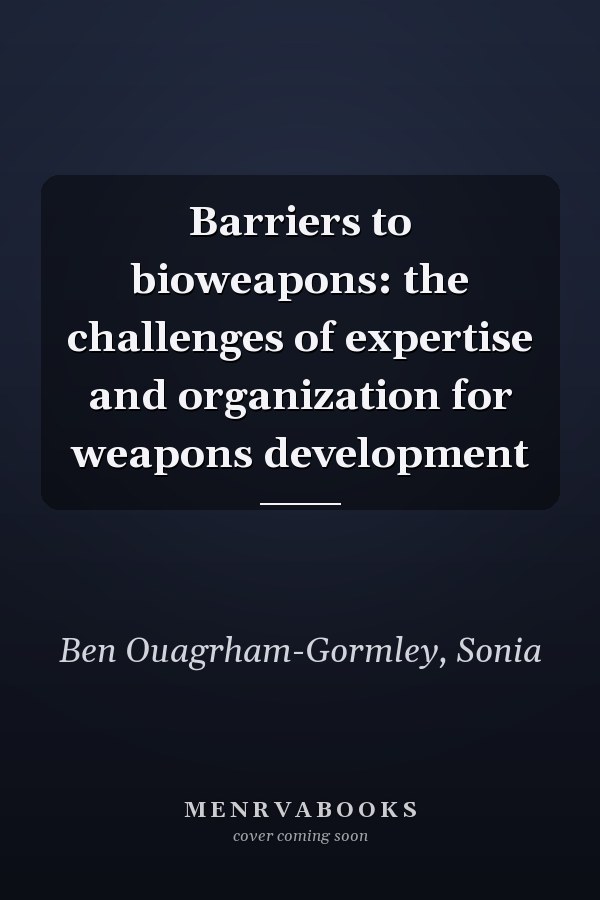 Barriers to bioweapons: the challenges of expertise and organization for weapons development
