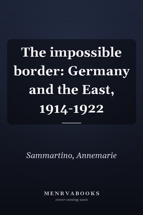 The impossible border: Germany and the East, 1914-1922