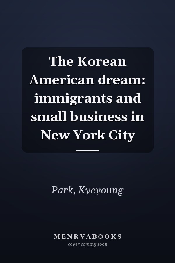 The Korean American dream: immigrants and small business in New York City