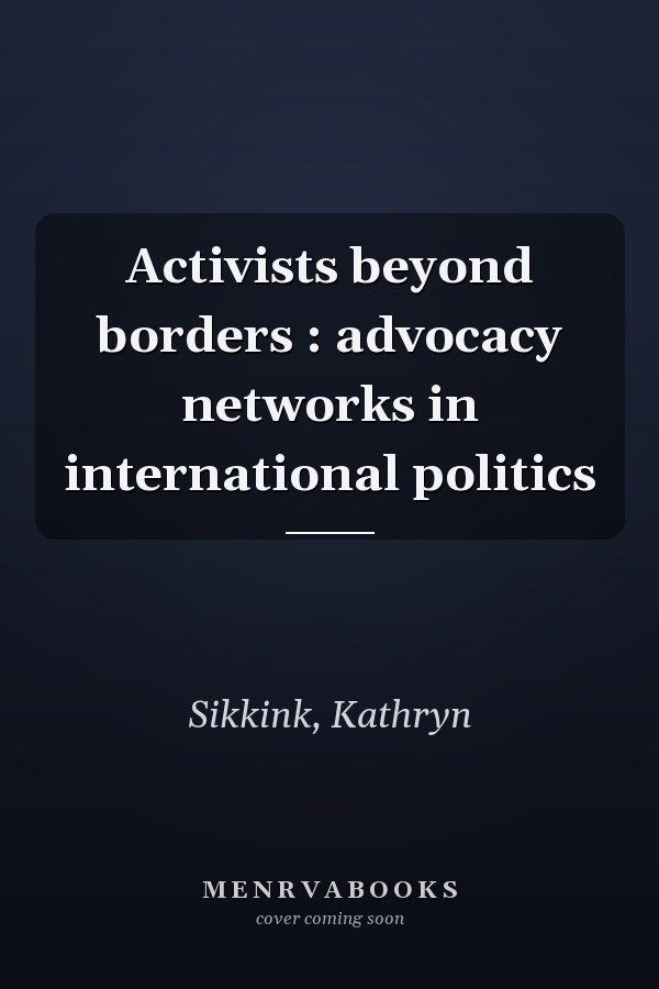 Activists beyond borders : advocacy networks in international politics