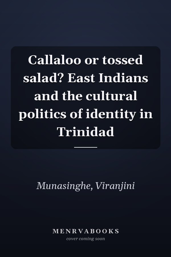Callaloo or tossed salad? East Indians and the cultural politics of identity in Trinidad