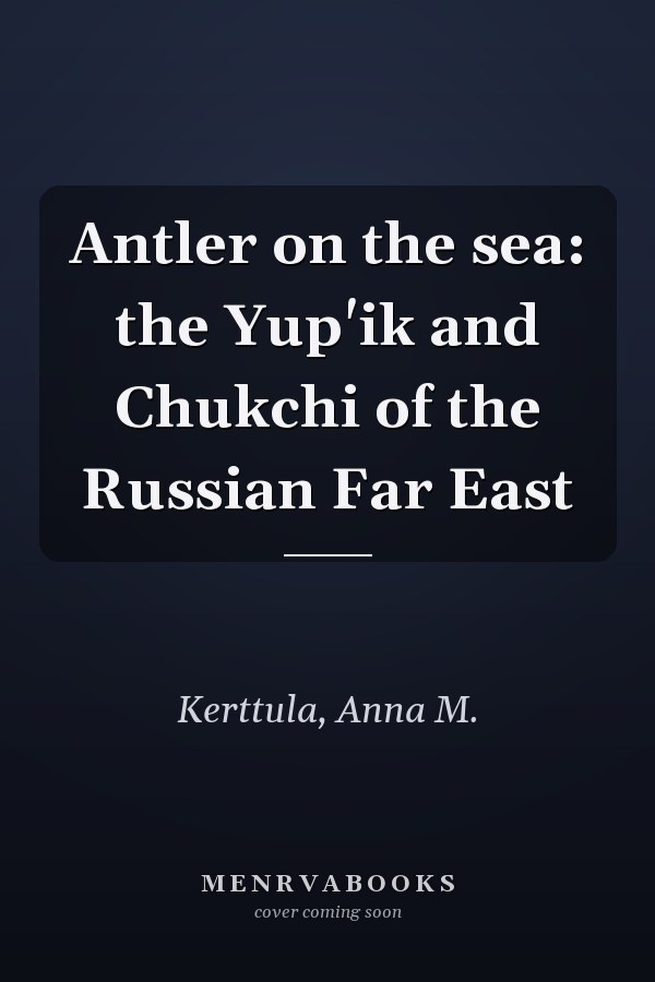 Antler on the sea: the Yup'ik and Chukchi of the Russian Far East