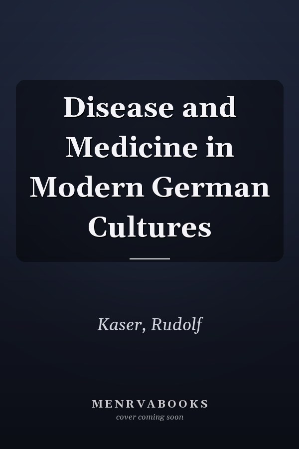 Disease and Medicine in Modern German Cultures