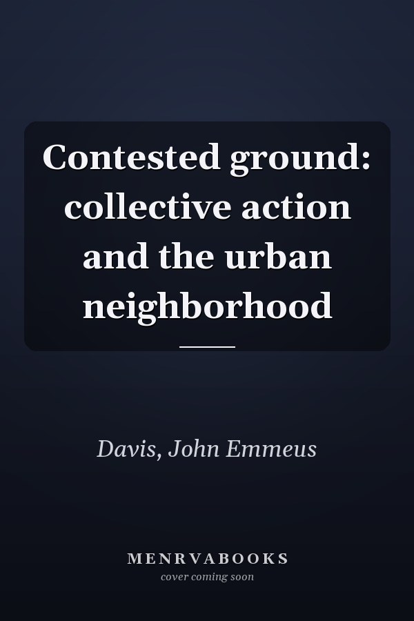 Contested ground: collective action and the urban neighborhood