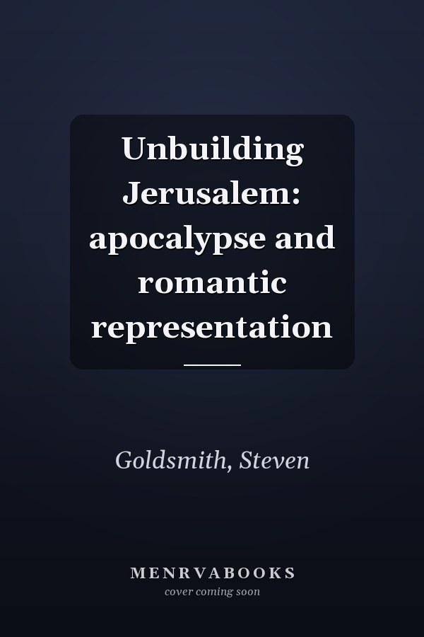 Unbuilding Jerusalem: apocalypse and romantic representation